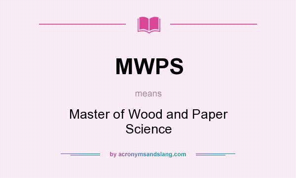 What does MWPS mean? It stands for Master of Wood and Paper Science