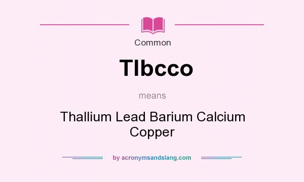 What does Tlbcco mean? It stands for Thallium Lead Barium Calcium Copper