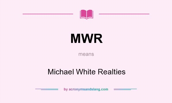 What does MWR mean? It stands for Michael White Realties
