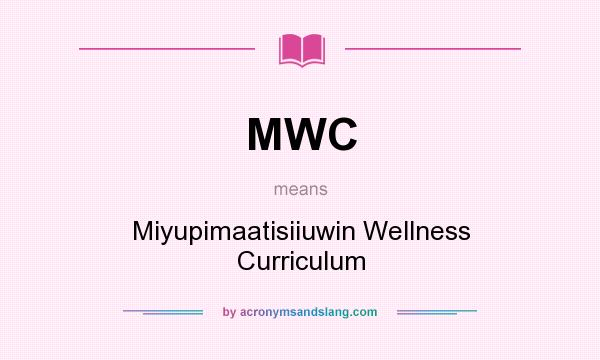 What does MWC mean? It stands for Miyupimaatisiiuwin Wellness Curriculum