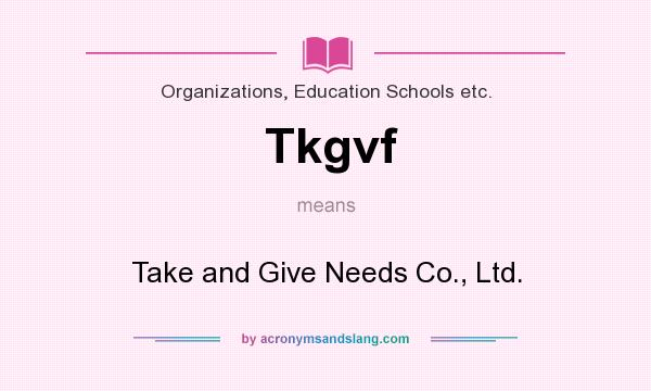 What does Tkgvf mean? It stands for Take and Give Needs Co., Ltd.