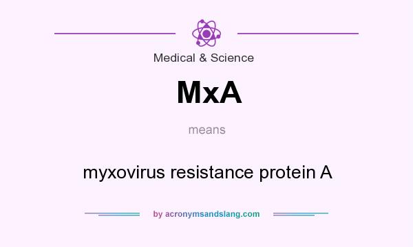 What does MxA mean? It stands for myxovirus resistance protein A