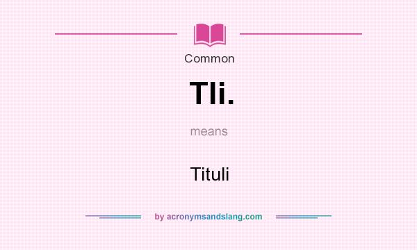 What does Tli. mean? It stands for Tituli