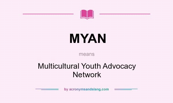 What does MYAN mean? It stands for Multicultural Youth Advocacy Network