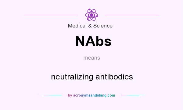 What does NAbs mean? It stands for neutralizing antibodies