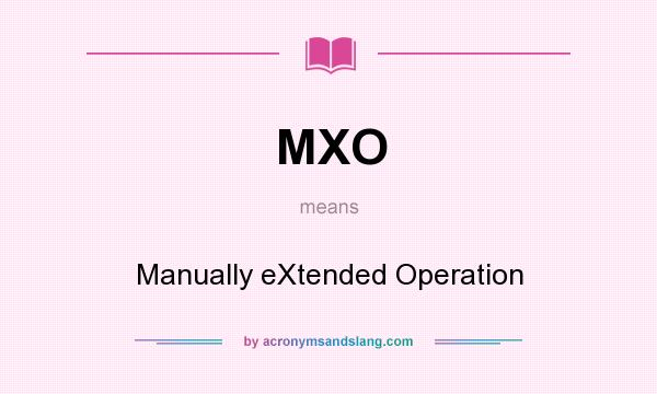 What does MXO mean? It stands for Manually eXtended Operation