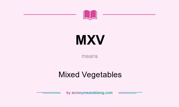 What does MXV mean? It stands for Mixed Vegetables