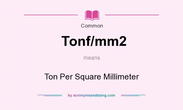 What does Tonf/mm2 mean? It stands for Ton Per Square Millimeter