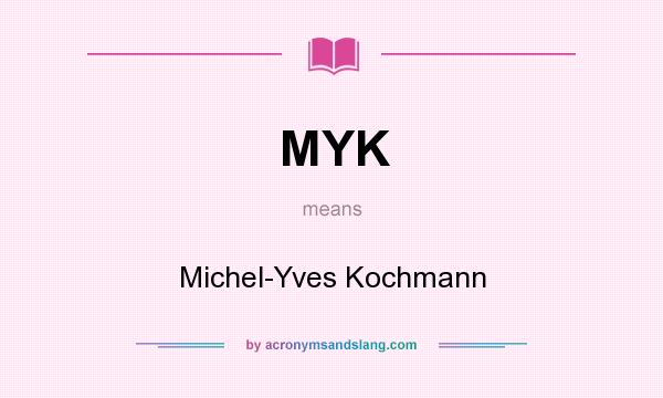 What does MYK mean? It stands for Michel-Yves Kochmann