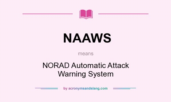 What does NAAWS mean? It stands for NORAD Automatic Attack Warning System