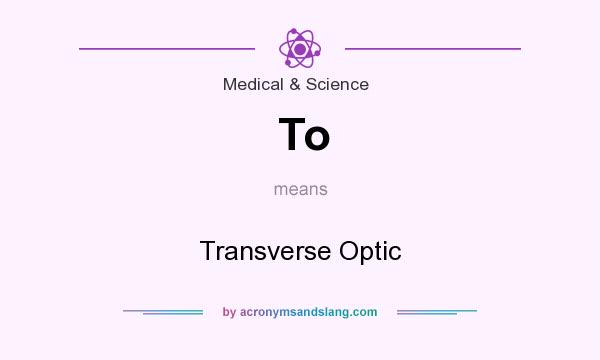 What does To mean? It stands for Transverse Optic