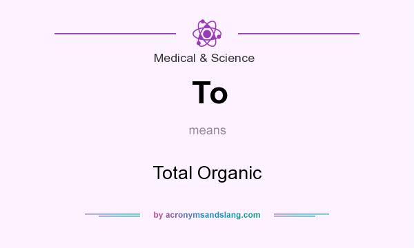 What does To mean? It stands for Total Organic
