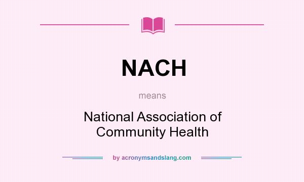 What does NACH mean? It stands for National Association of Community Health