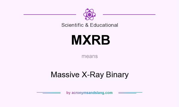 What does MXRB mean? It stands for Massive X-Ray Binary
