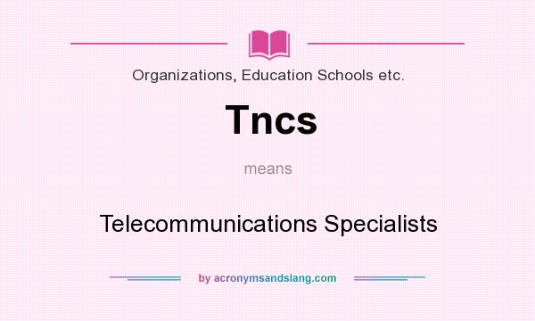 What does Tncs mean? It stands for Telecommunications Specialists