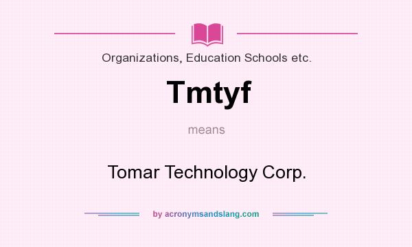 What does Tmtyf mean? It stands for Tomar Technology Corp.