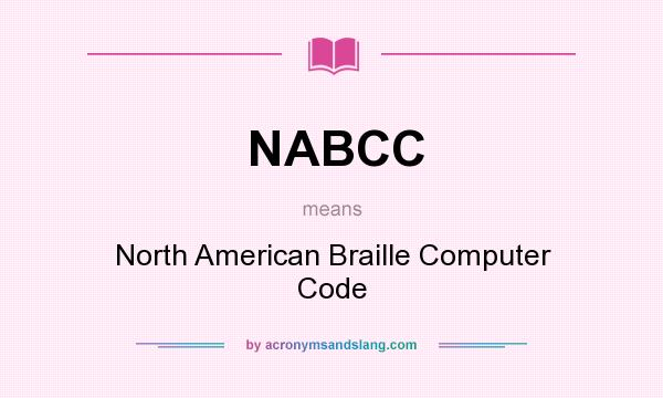 What does NABCC mean? It stands for North American Braille Computer Code