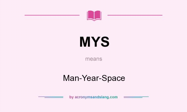 What does MYS mean? It stands for Man-Year-Space