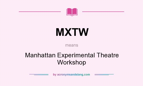 What does MXTW mean? It stands for Manhattan Experimental Theatre Workshop