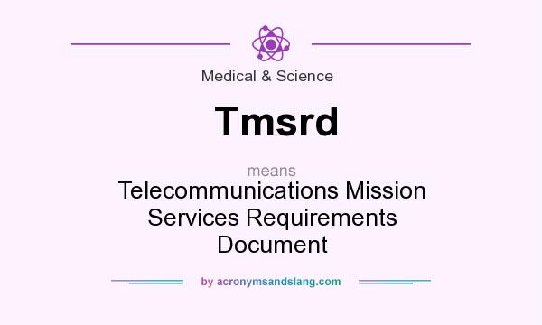 What does Tmsrd mean? It stands for Telecommunications Mission Services Requirements Document