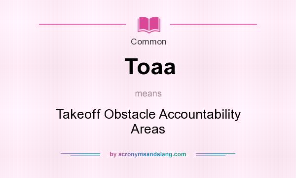 What does Toaa mean? It stands for Takeoff Obstacle Accountability Areas