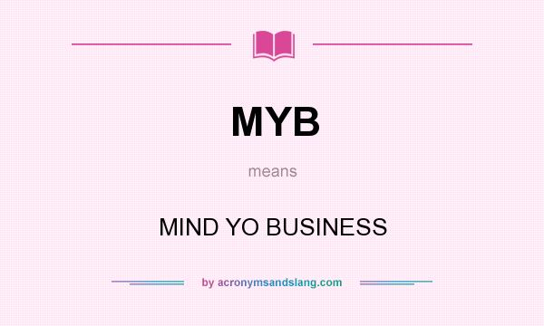 What does MYB mean? It stands for MIND YO BUSINESS