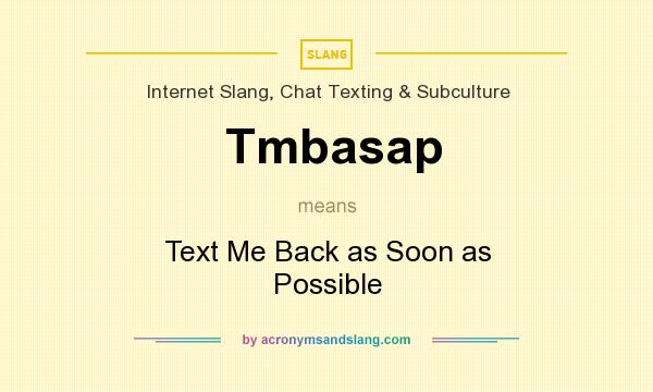What does Tmbasap mean? It stands for Text Me Back as Soon as Possible