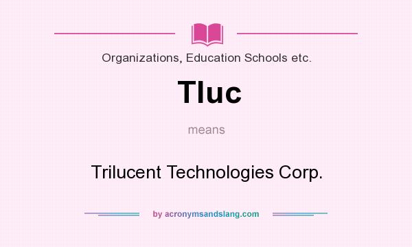 What does Tluc mean? It stands for Trilucent Technologies Corp.