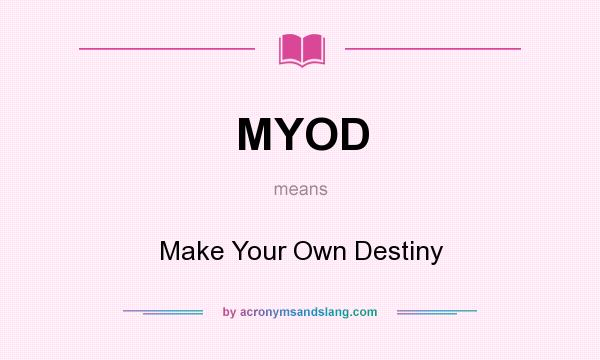 What does MYOD mean? It stands for Make Your Own Destiny