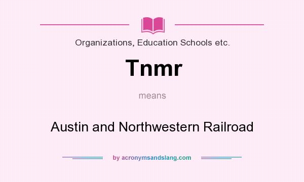 What does Tnmr mean? It stands for Austin and Northwestern Railroad