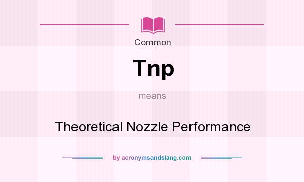 What does Tnp mean? It stands for Theoretical Nozzle Performance