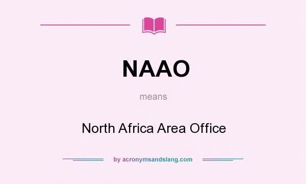 What does NAAO mean? It stands for North Africa Area Office