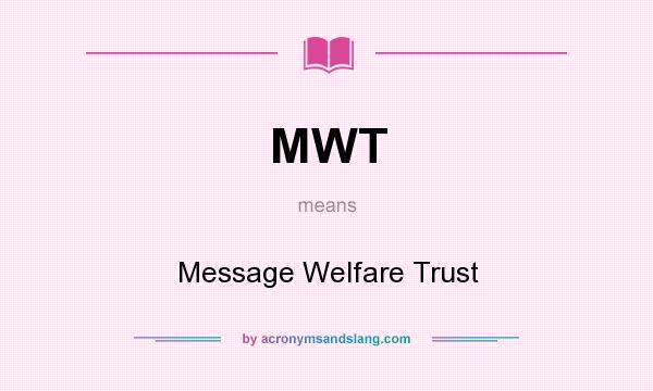 What does MWT mean? It stands for Message Welfare Trust