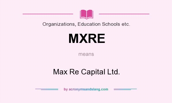 What does MXRE mean? It stands for Max Re Capital Ltd.