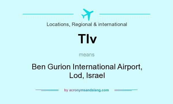 What does Tlv mean? It stands for Ben Gurion International Airport, Lod, Israel