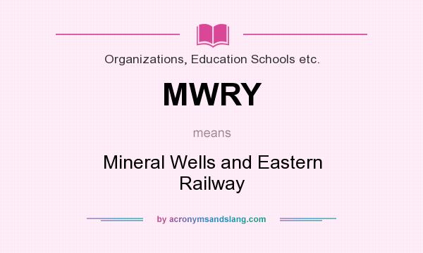 What does MWRY mean? It stands for Mineral Wells and Eastern Railway
