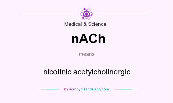 What does nACh mean? It stands for nicotinic acetylcholinergic