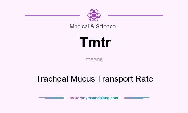 What does Tmtr mean? It stands for Tracheal Mucus Transport Rate