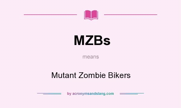 What does MZBs mean? It stands for Mutant Zombie Bikers