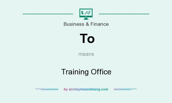 What does To mean? It stands for Training Office
