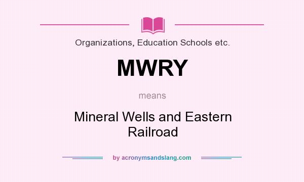 What does MWRY mean? It stands for Mineral Wells and Eastern Railroad