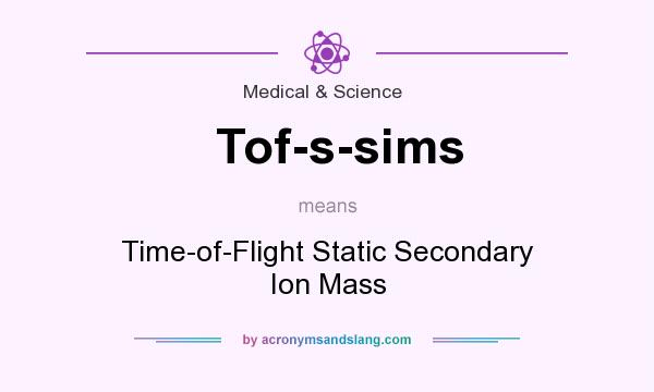 What does Tof-s-sims mean? It stands for Time-of-Flight Static Secondary Ion Mass