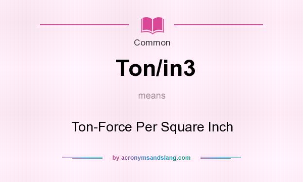 What does Ton/in3 mean? It stands for Ton-Force Per Square Inch
