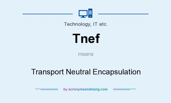 What does Tnef mean? It stands for Transport Neutral Encapsulation