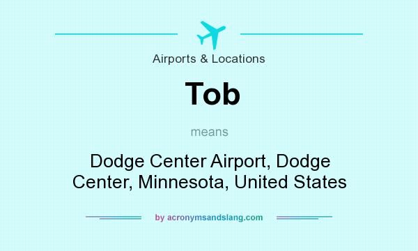 What does Tob mean? It stands for Dodge Center Airport, Dodge Center, Minnesota, United States