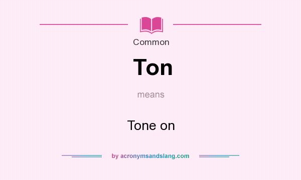 What does Ton mean? It stands for Tone on