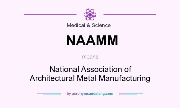 What does NAAMM mean? It stands for National Association of Architectural Metal Manufacturing