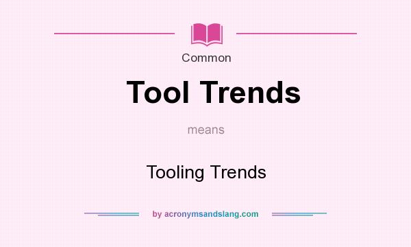 What does Tool Trends mean? It stands for Tooling Trends