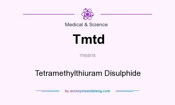 What does Tmtd mean? It stands for Tetramethylthiuram Disulphide