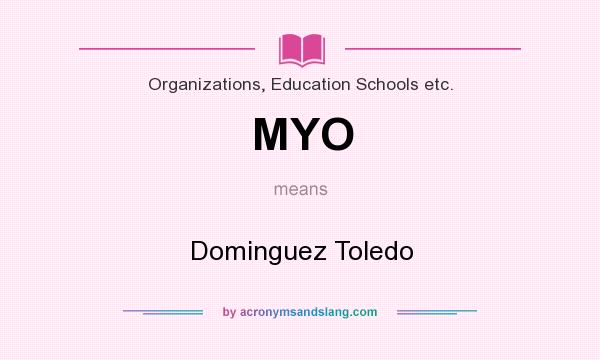 What does MYO mean? It stands for Dominguez Toledo